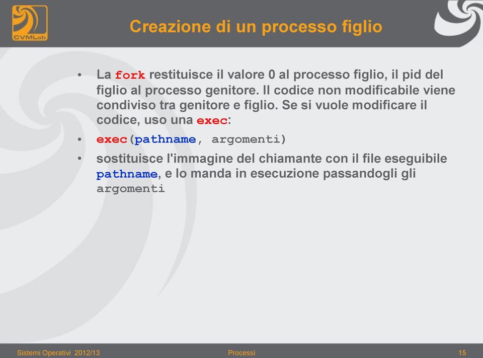 Se si vuole modificare il codice, uso una exec: exec(pathname, argomenti) sostituisce l'immagine del