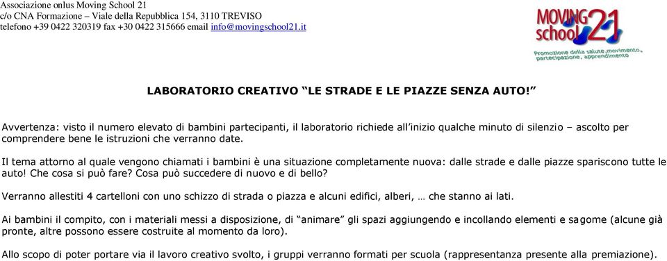 Il tema attorno al quale vengono chiamati i bambini è una situazione completamente nuova: dalle strade e dalle piazze spariscono tutte le auto! Che cosa si può fare?