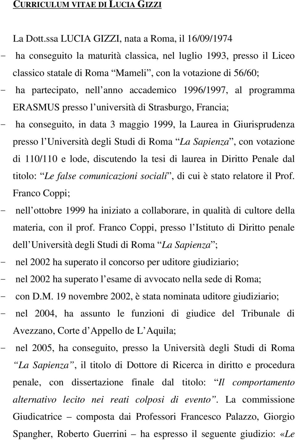 anno accademico 1996/1997, al programma ERASMUS presso l università di Strasburgo, Francia; - ha conseguito, in data 3 maggio 1999, la Laurea in Giurisprudenza presso l Università degli Studi di Roma