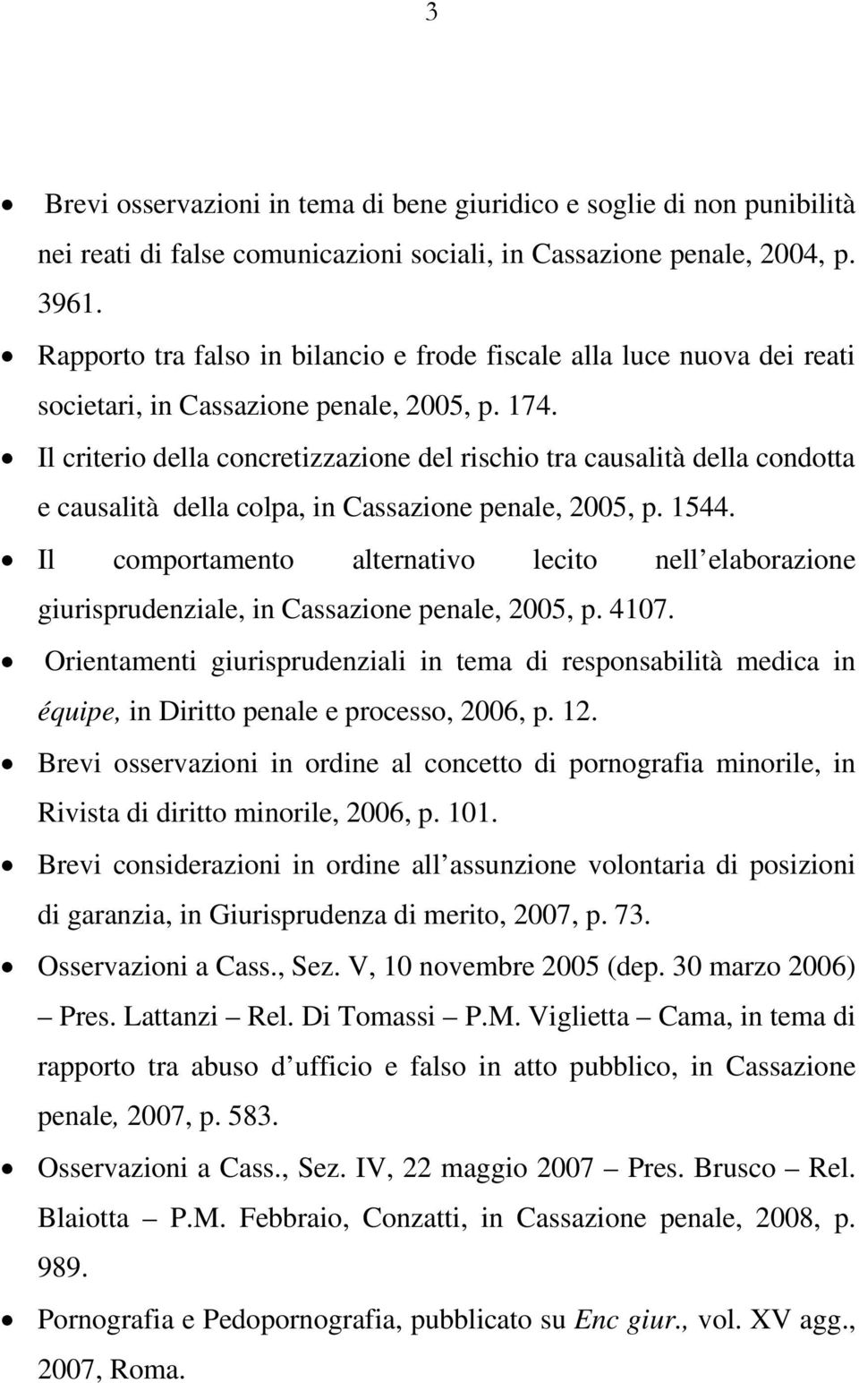 Il criterio della concretizzazione del rischio tra causalità della condotta e causalità della colpa, in Cassazione penale, 2005, p. 1544.