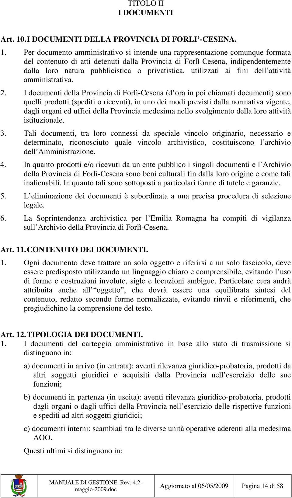 Per documento amministrativo si intende una rappresentazione comunque formata del contenuto di atti detenuti dalla Provincia di Forlì-Cesena, indipendentemente dalla loro natura pubblicistica o
