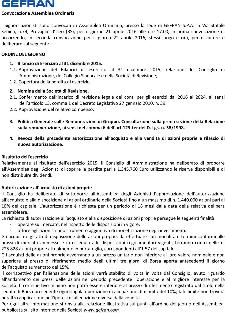 00, in prima convocazione e, occorrendo, in seconda convocazione per il giorno 22 aprile 2016, stessi luogo e ora, per discutere e deliberare sul seguente ORDINE DEL GIORNO 1.