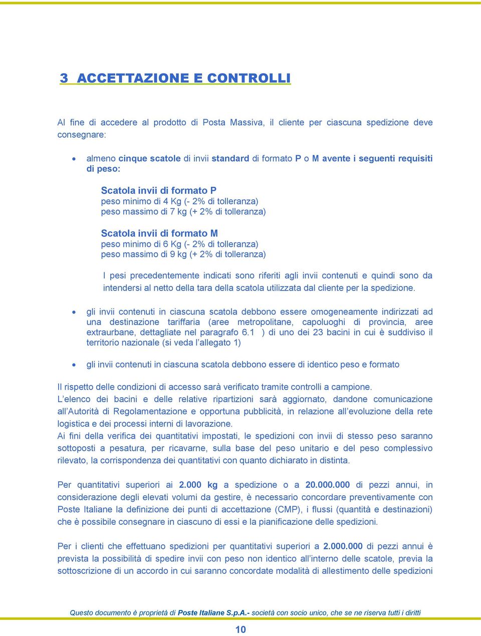 tolleranza) peso massimo di 9 kg (+ 2% di tolleranza) I pesi precedentemente indicati sono riferiti agli invii contenuti e quindi sono da intendersi al netto della tara della scatola utilizzata dal