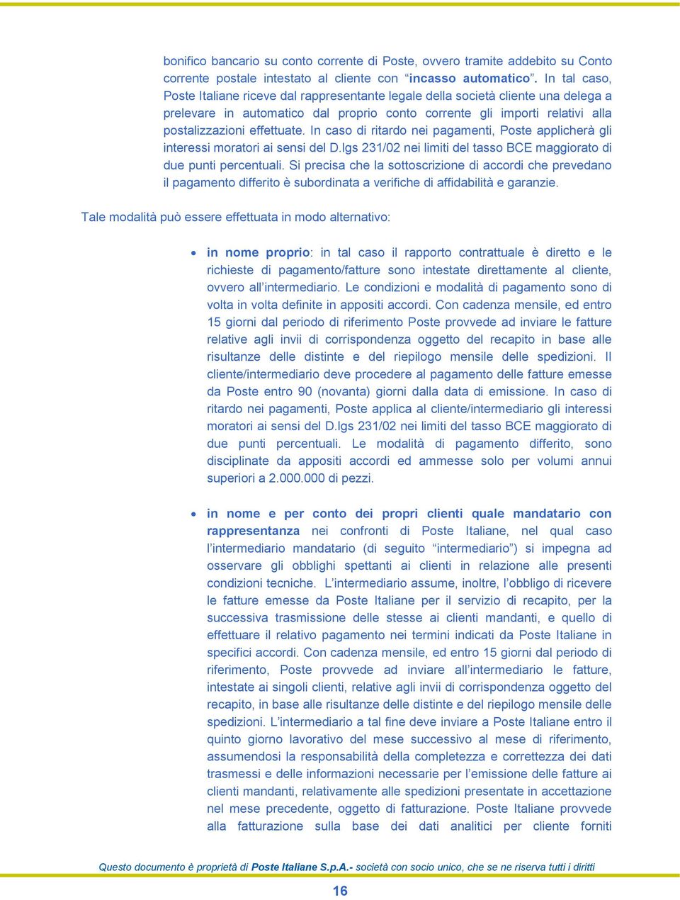 In caso di ritardo nei pagamenti, Poste applicherà gli interessi moratori ai sensi del D.lgs 231/02 nei limiti del tasso BCE maggiorato di due punti percentuali.