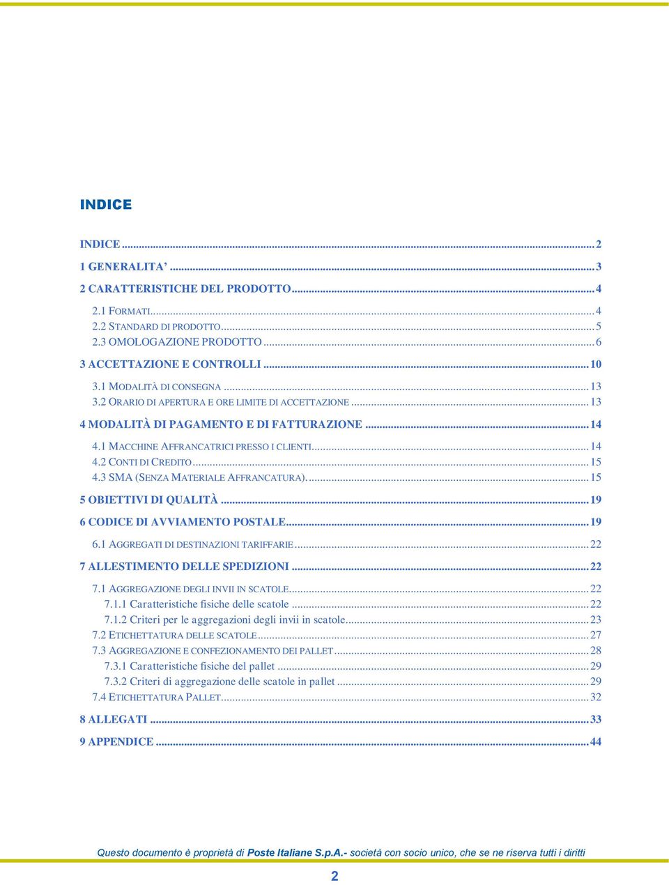 .. 15 4.3 SMA (SENZA MATERIALE AFFRANCATURA).... 15 5 OBIETTIVI DI QUALITÀ... 19 6 CODICE DI AVVIAMENTO POSTALE... 19 6.1 AGGREGATI DI DESTINAZIONI TARIFFARIE... 22 7 ALLESTIMENTO DELLE SPEDIZIONI.