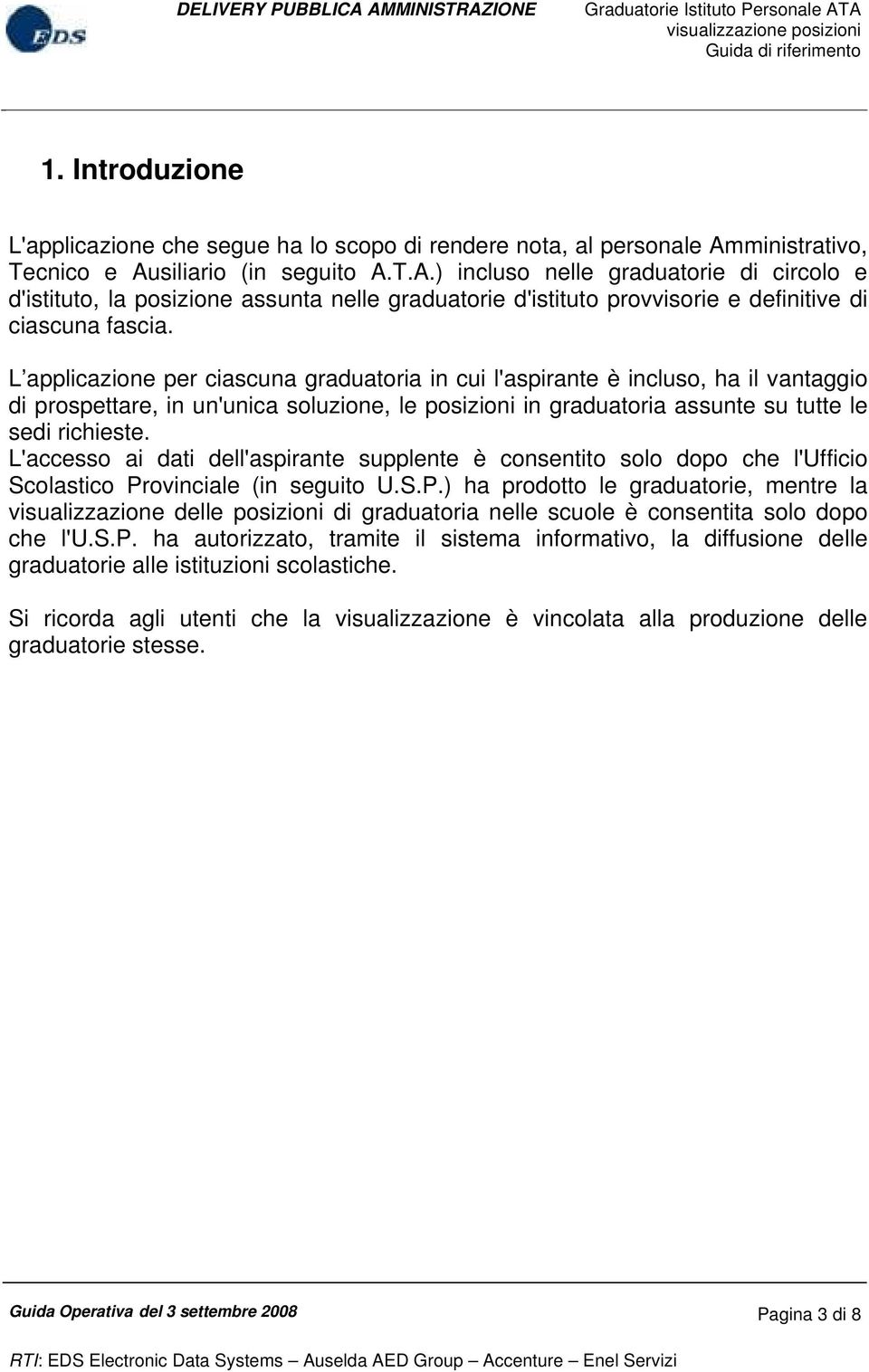 L applicazione per ciascuna graduatoria in cui l'aspirante è incluso, ha il vantaggio di prospettare, in un'unica soluzione, le posizioni in graduatoria assunte su tutte le sedi richieste.