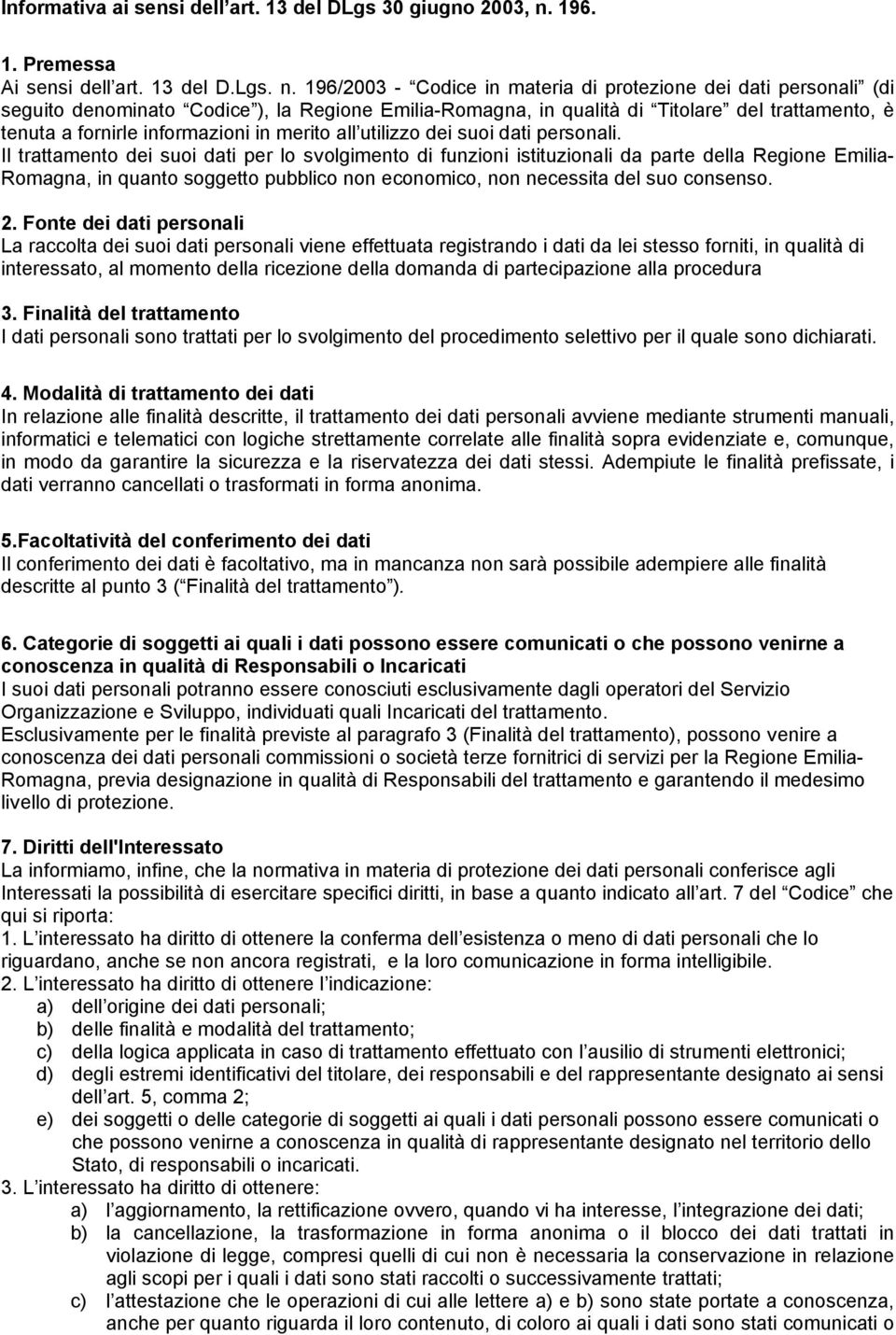 196/2003 - Codice in materia di protezione dei dati personali (di seguito denominato Codice ), la Regione Emilia-Romagna, in qualità di Titolare del trattamento, è tenuta a fornirle informazioni in