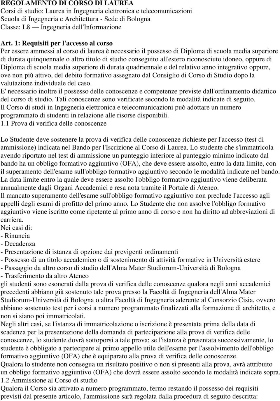 all'estero riconosciuto idoneo, oppure di Diploma di scuola media superiore di durata quadriennale e del relativo anno integrativo oppure, ove non più attivo, del debito formativo assegnato dal