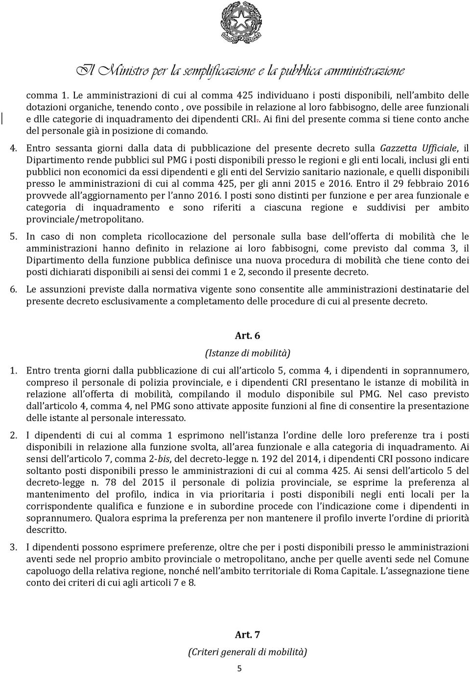 dlle categorie di inquadramento dei dipendenti CRI.. Ai fini del presente comma si tiene conto anche del personale già in posizione di comando. 4.