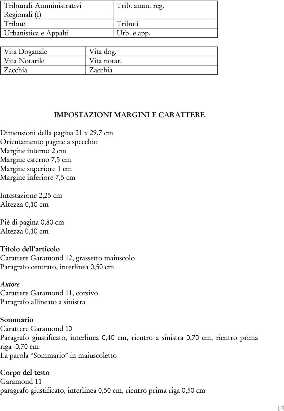 cm Intestazione 2,25 cm Altezza 0,10 cm Piè di pagina 0,80 cm Altezza 0,10 cm Titolo dell'articolo Carattere Garamond 12, grassetto maiuscolo Paragrafo centrato, interlinea 0,50 cm Autore Carattere