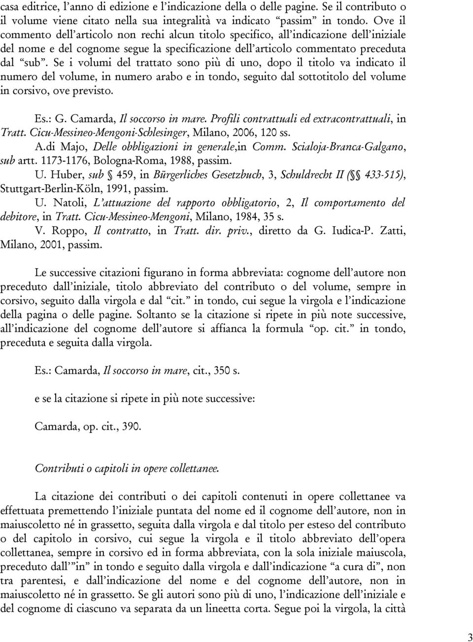 Se i volumi del trattato sono più di uno, dopo il titolo va indicato il numero del volume, in numero arabo e in tondo, seguito dal sottotitolo del volume in corsivo, ove previsto. Es.: G.