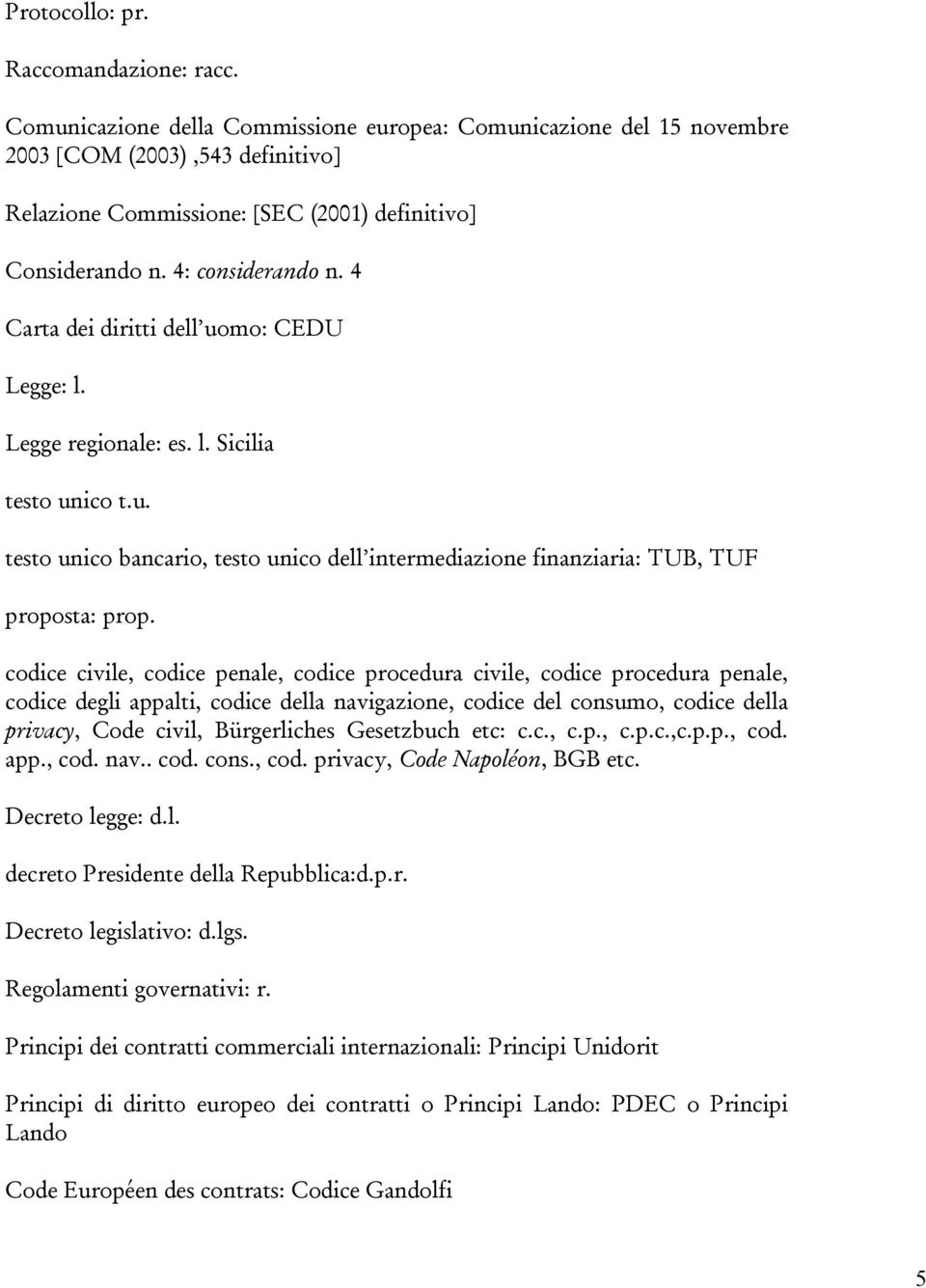 4 Carta dei diritti dell uomo: CEDU Legge: l. Legge regionale: es. l. Sicilia testo unico t.u. testo unico bancario, testo unico dell intermediazione finanziaria: TUB, TUF proposta: prop.