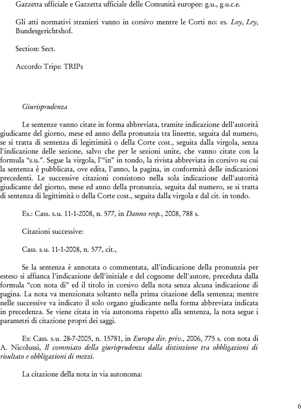 numero, se si tratta di sentenza di legittimità o della Corte cost., seguita dalla virgola, senza l indicazione delle sezione, salvo che per le sezioni unite, che vanno citate con la formula s.u.. Segue la virgola, l in in tondo, la rivista abbreviata in corsivo su cui la sentenza è pubblicata, ove edita, l anno, la pagina, in conformità delle indicazioni precedenti.