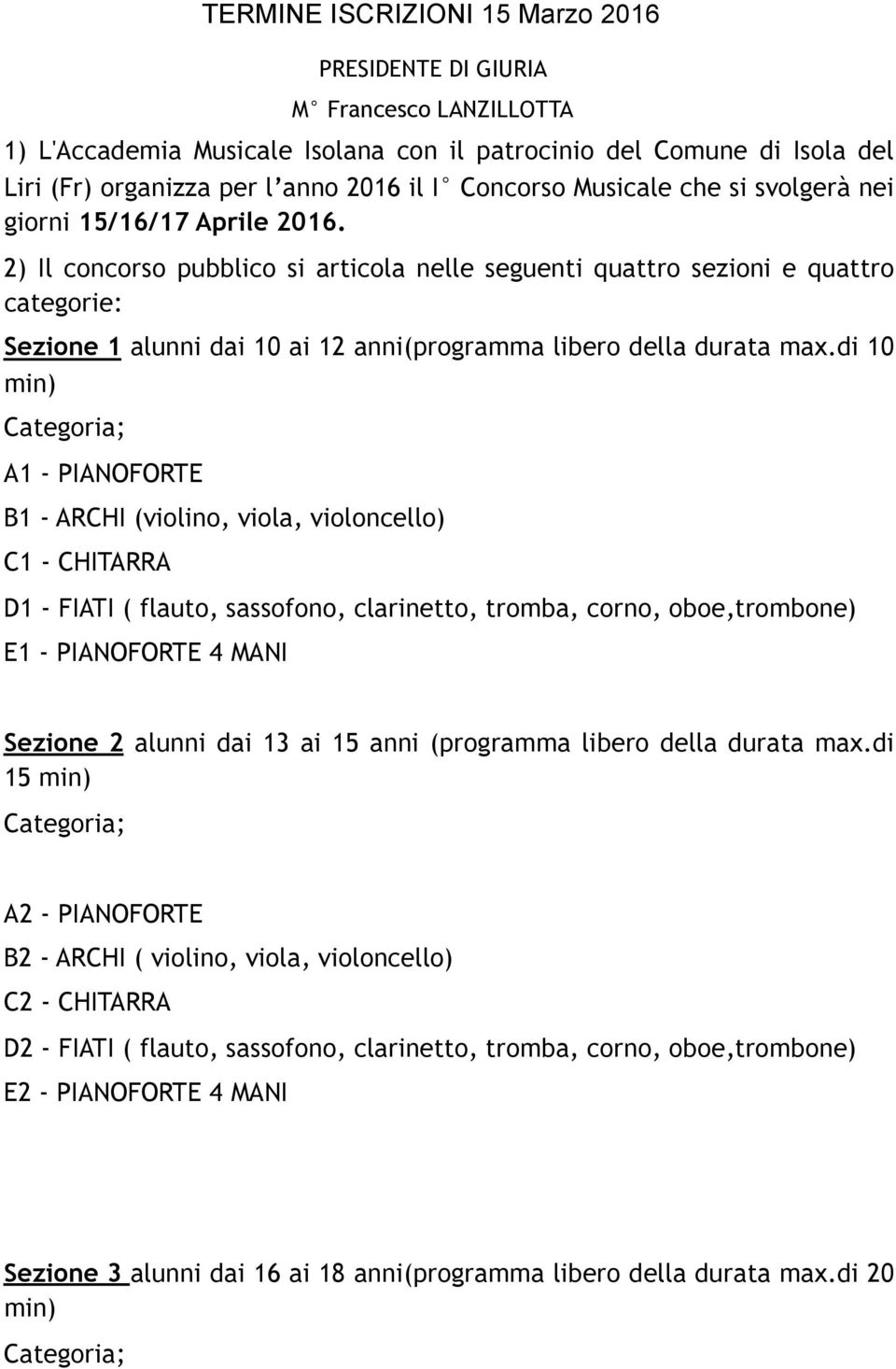 2) Il concorso pubblico si articola nelle seguenti quattro sezioni e quattro categorie: Sezione 1 alunni dai 10 ai 12 anni(programma libero della durata max.