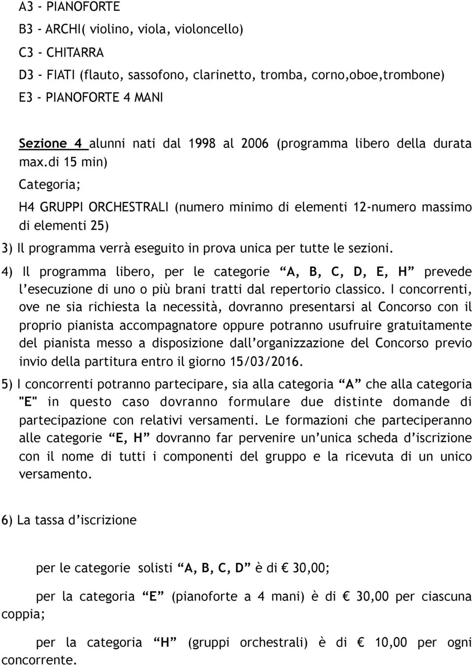 di 15 min) Categoria; H4 GRUPPI ORCHESTRALI (numero minimo di elementi 12-numero massimo di elementi 25) 3) Il programma verrà eseguito in prova unica per tutte le sezioni.