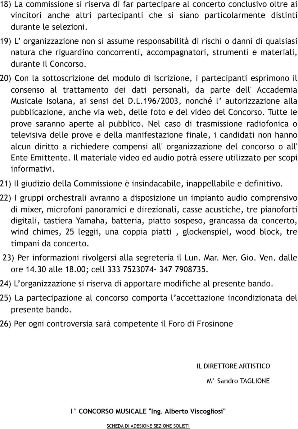 20) Con la sottoscrizione del modulo di iscrizione, i partecipanti esprimono il consenso al trattamento dei dati personali, da parte dell' Accademia Musicale Isolana, ai sensi del D.L.