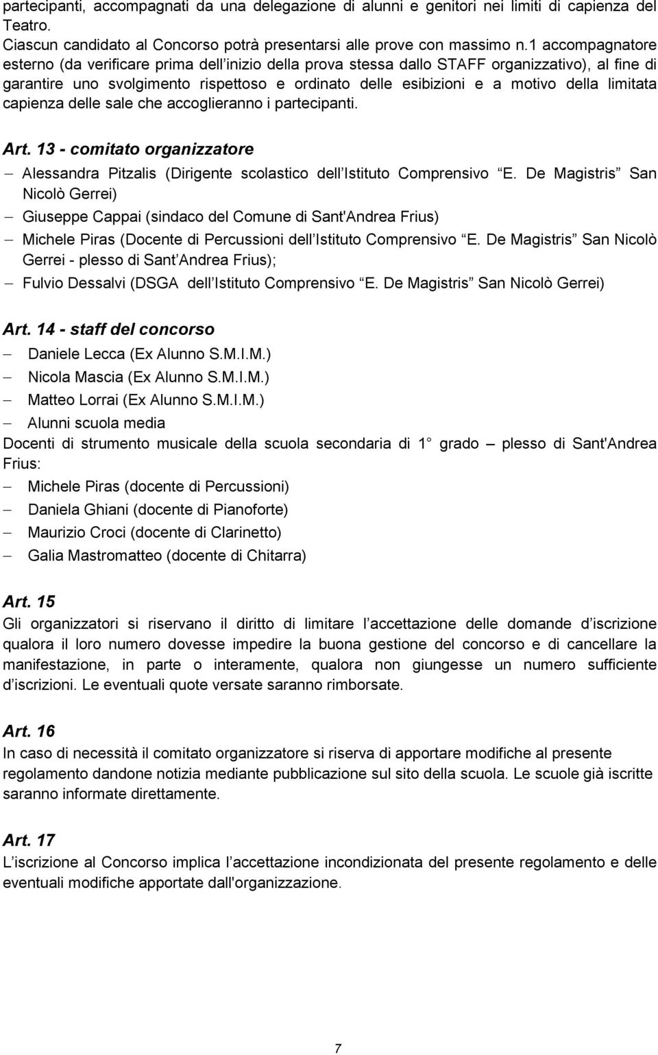 limitata capienza delle sale che accoglieranno i partecipanti. Art. 13 - comitato organizzatore Alessandra Pitzalis (Dirigente scolastico dell Istituto Comprensivo E.