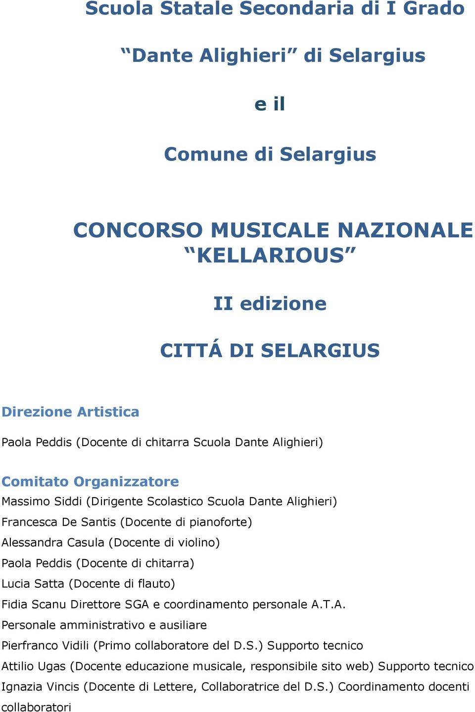 di violino) Paola Peddis (Docente di chitarra) Lucia Satta (Docente di flauto) Fidia Scanu Direttore SGA e coordinamento personale A.T.A. Personale amministrativo e ausiliare Pierfranco Vidili (Primo collaboratore del D.