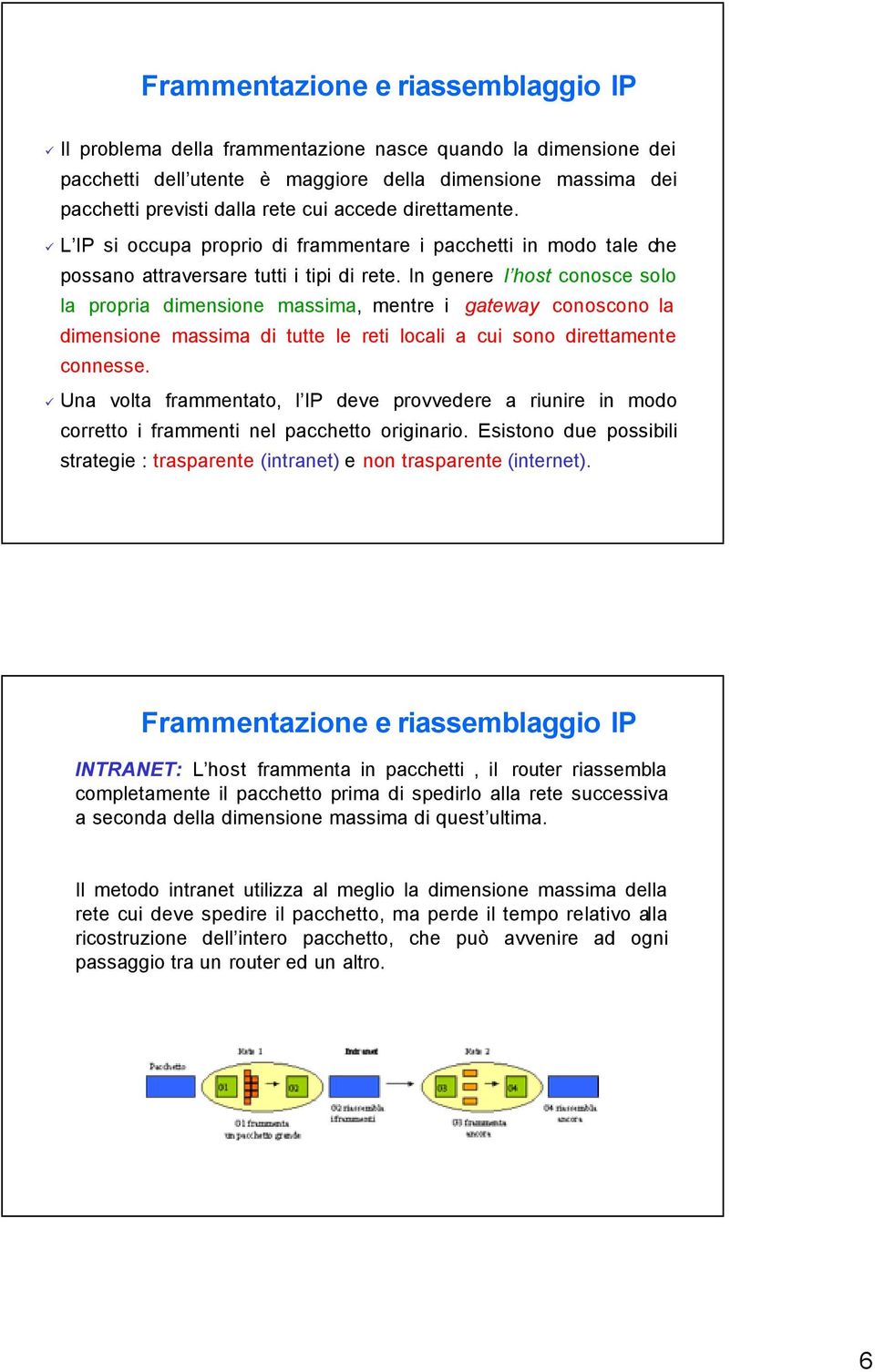 In genere l host conosce solo la propria dimensione massima, mentre i gateway conoscono la dimensione massima di tutte le reti locali a cui sono direttamente connesse.