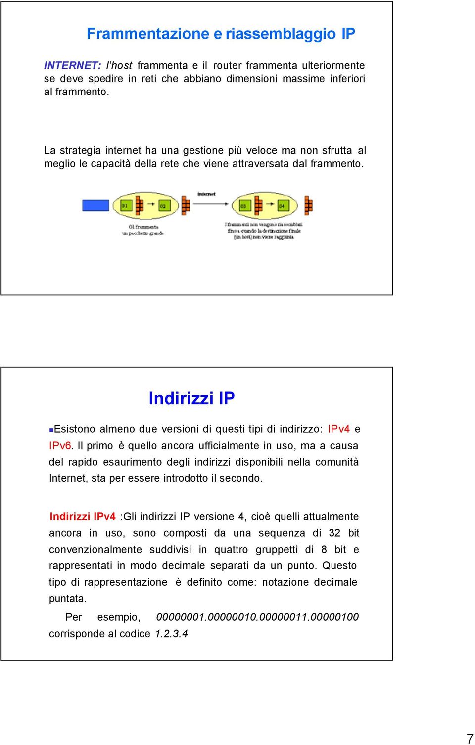 Indirizzi IP Esistono almeno due versioni di questi tipi di indirizzo: IPv4 e IPv6.
