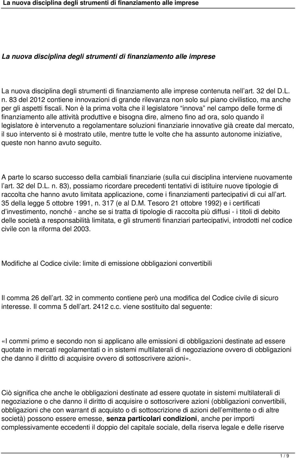 regolamentare soluzioni finanziarie innovative già create dal mercato, il suo intervento si è mostrato utile, mentre tutte le volte che ha assunto autonome iniziative, queste non hanno avuto seguito.