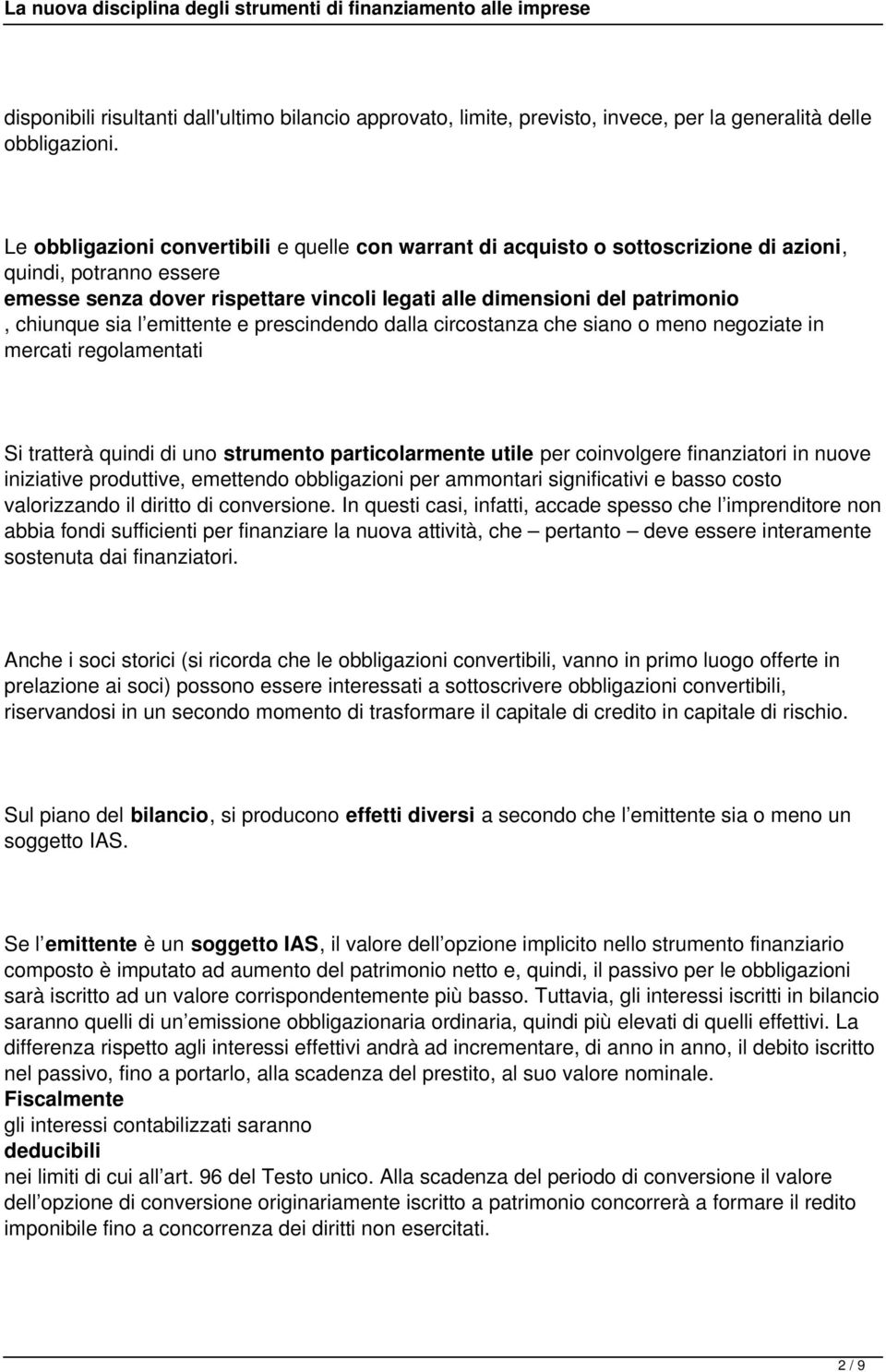 sia l emittente e prescindendo dalla circostanza che siano o meno negoziate in mercati regolamentati Si tratterà quindi di uno strumento particolarmente utile per coinvolgere finanziatori in nuove