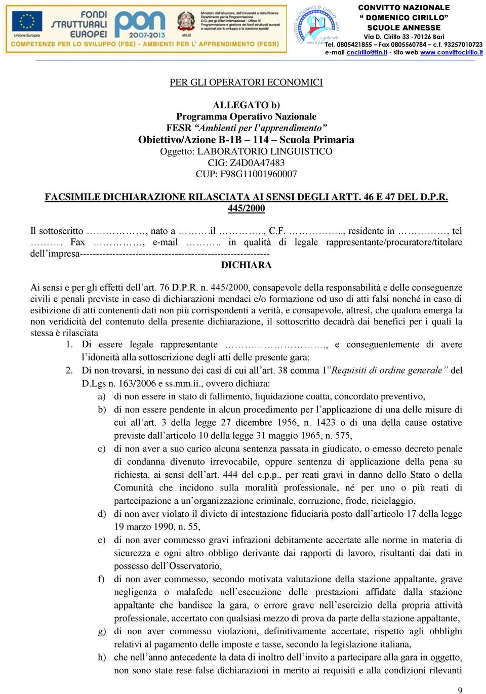 . in qualità di legale rappresentante/procuratore/titolare dell impresa---------------------------------------------------------- DICHIARA Ai sensi e per gli effetti dell art. 76 D.P.R. n.