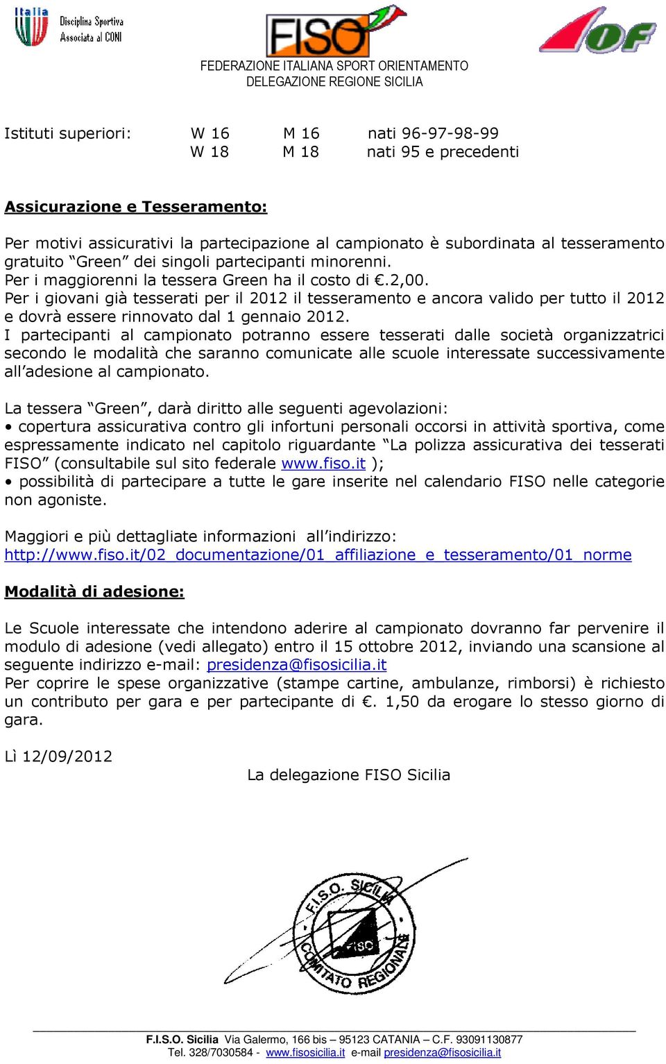 Per i giovani già tesserati per il 2012 il tesseramento e ancora valido per tutto il 2012 e dovrà essere rinnovato dal 1 gennaio 2012.