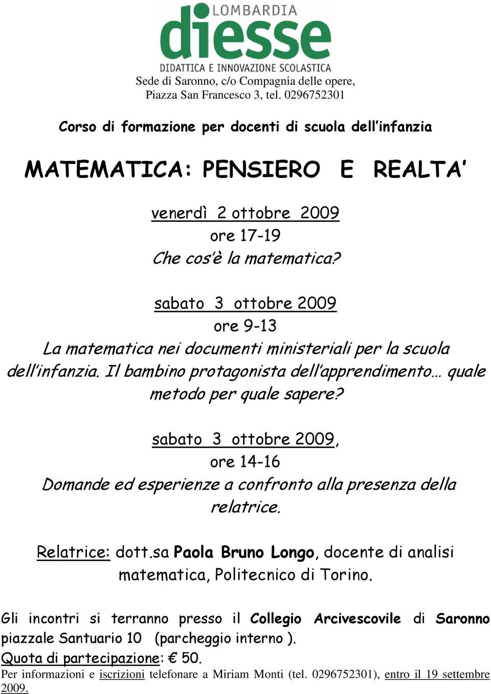 sabato 3 ottobre 2009 ore 9-13 La matematica nei documenti ministeriali per la scuola dell infanzia. Il bambino protagonista dell apprendimento quale metodo per quale sapere?