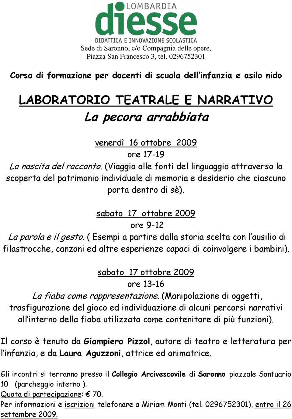 (Viaggio alle fonti del linguaggio attraverso la scoperta del patrimonio individuale di memoria e desiderio che ciascuno porta dentro di sè). sabato 17 ottobre 2009 ore 9-12 La parola e il gesto.