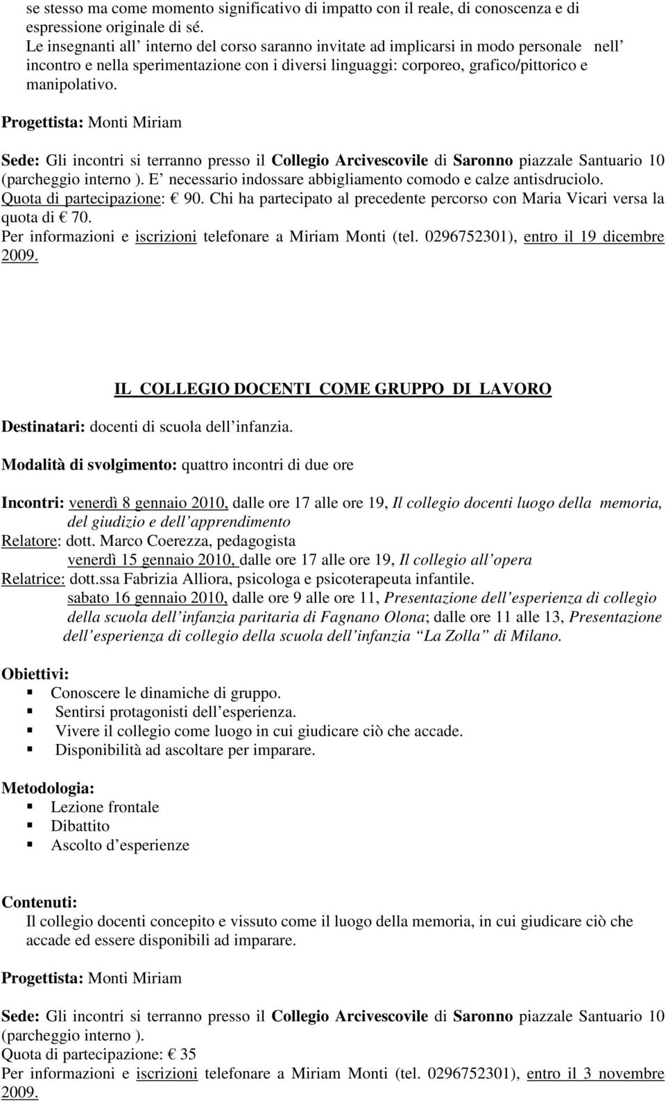 (parcheggio interno ). E necessario indossare abbigliamento comodo e calze antisdruciolo. Quota di partecipazione: 90. Chi ha partecipato al precedente percorso con Maria Vicari versa la quota di 70.