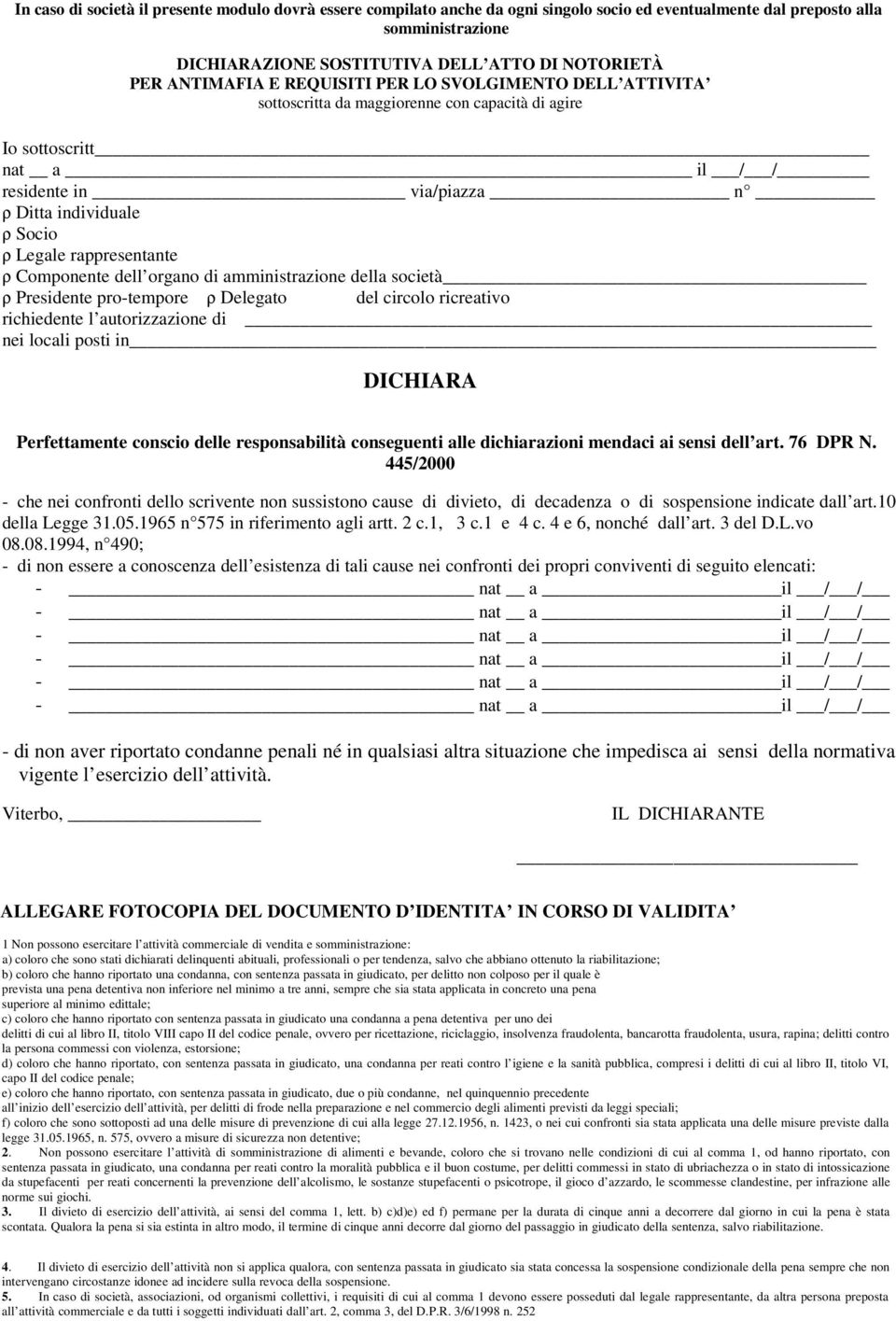 ρ Componente dell organo di amministrazione della società ρ Presidente pro-tempore ρ Delegato del circolo ricreativo richiedente l autorizzazione di nei locali posti in Perfettamente conscio delle