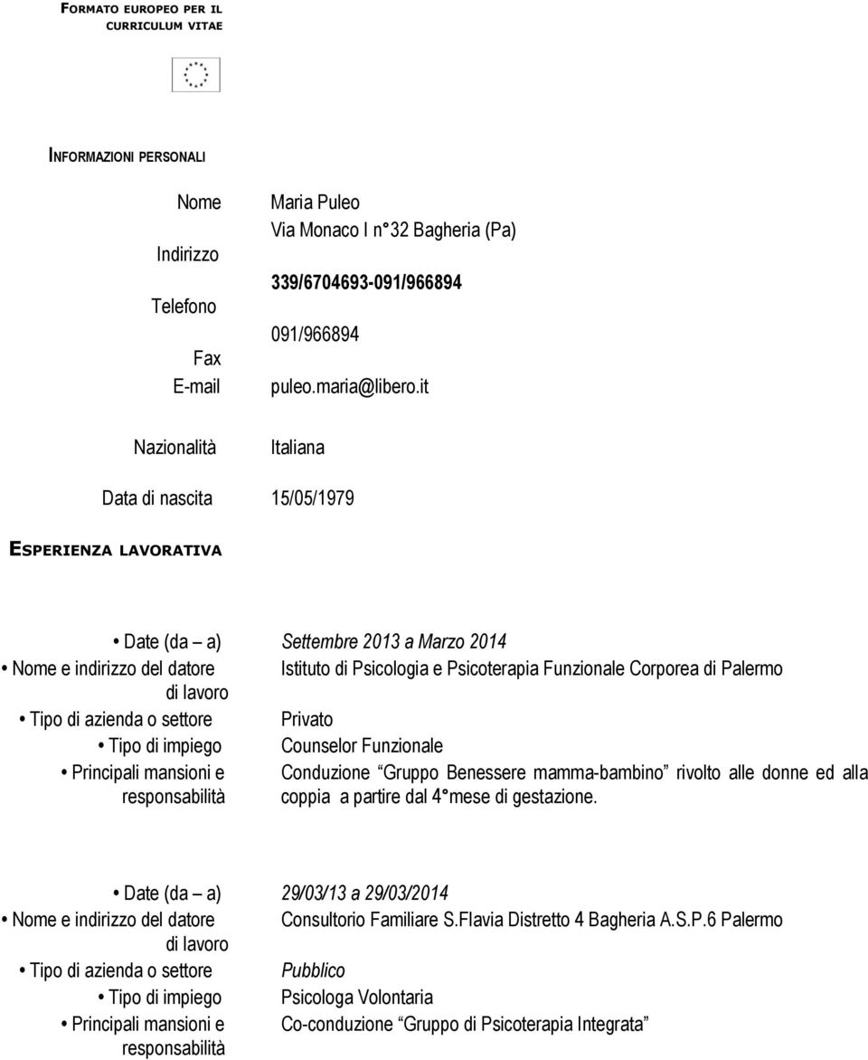 it Nazionalità Italiana Data di nascita 15/05/1979 ESPERIENZA LAVORATIVA Date (da a) Settembre 2013 a Marzo 2014 Istituto di Psicologia e Psicoterapia Funzionale Corporea di