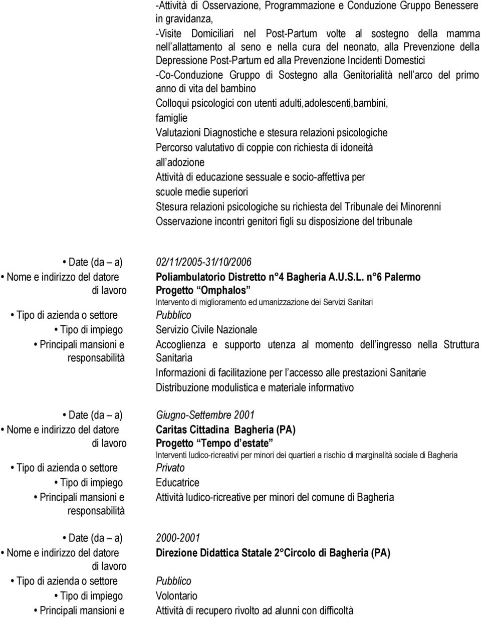 Colloqui psicologici con utenti adulti,adolescenti,bambini, famiglie Valutazioni Diagnostiche e stesura relazioni psicologiche Percorso valutativo di coppie con richiesta di idoneità all adozione