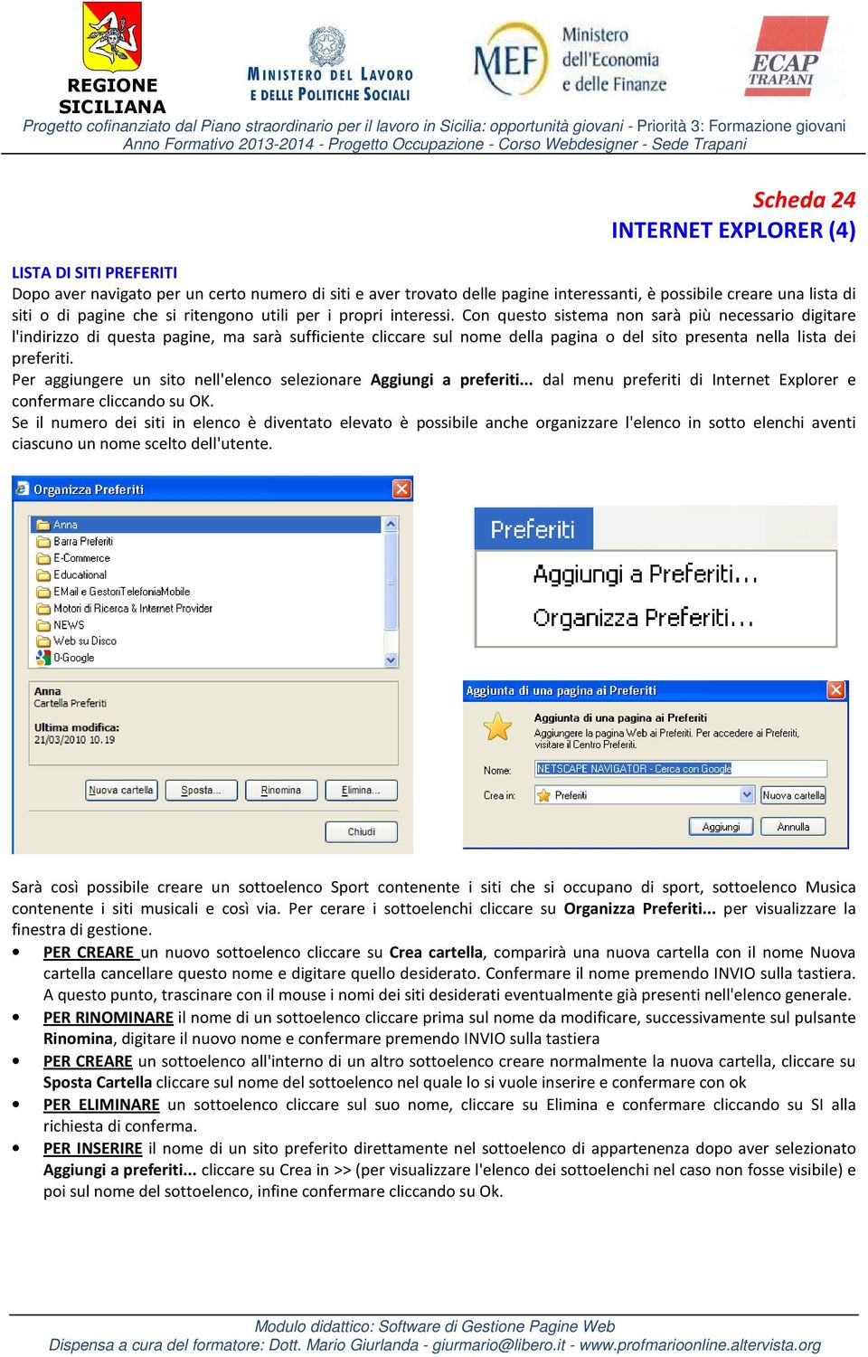 Con questo sistema non sarà più necessario digitare l'indirizzo di questa pagine, ma sarà sufficiente cliccare sul nome della pagina o del sito presenta nella lista dei preferiti.