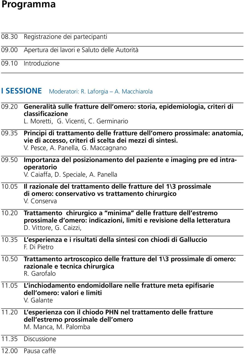 35 Principi di trattamento delle fratture dell omero prossimale: anatomia, vie di accesso, criteri di scelta dei mezzi di sintesi. V. Pesce, A. Panella, G. Maccagnano 09.