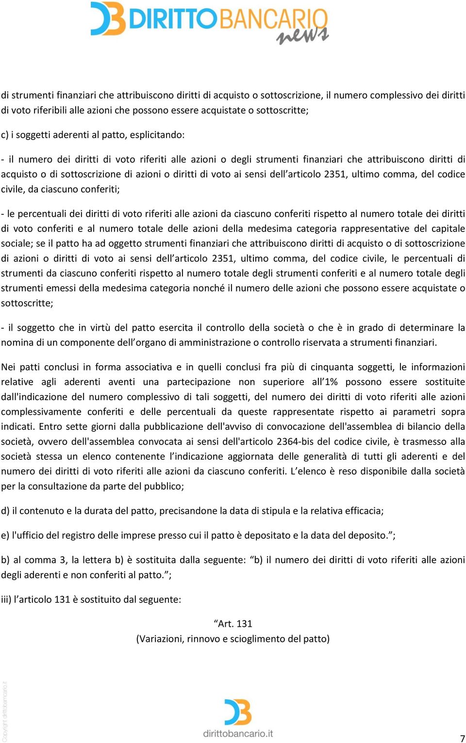 diritti di voto ai sensi dell articolo 2351, ultimo comma, del codice civile, da ciascuno conferiti; - le percentuali dei diritti di voto riferiti alle azioni da ciascuno conferiti rispetto al numero