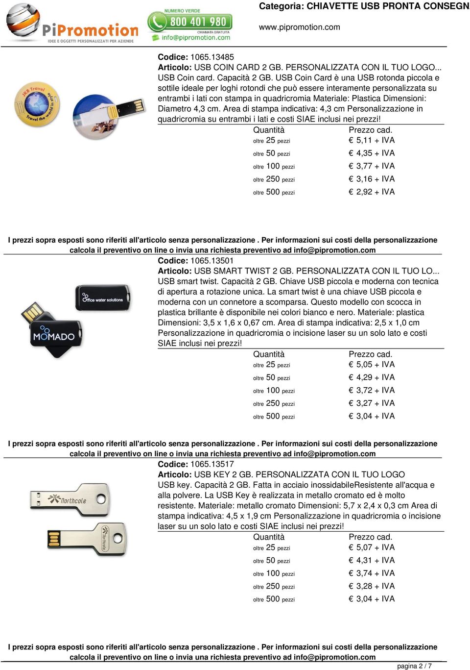 Diametro 4,3 cm. Area di stampa indicativa: 4,3 cm Personalizzazione in quadricromia su entrambi i lati e costi 5,11 + IVA 4,35 + IVA 3,77 + IVA 3,16 + IVA 2,92 + IVA Codice: 1065.