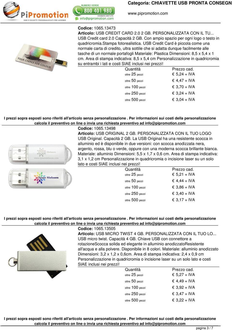 Area di stampa indicativa: 8,5 x 5,4 cm Personalizzazione in quadricromia su entrambi i lati e costi 5,24 + IVA 4,47 + IVA 3,70 + IVA 3,24 + IVA 3,04 + IVA Codice: 1065.