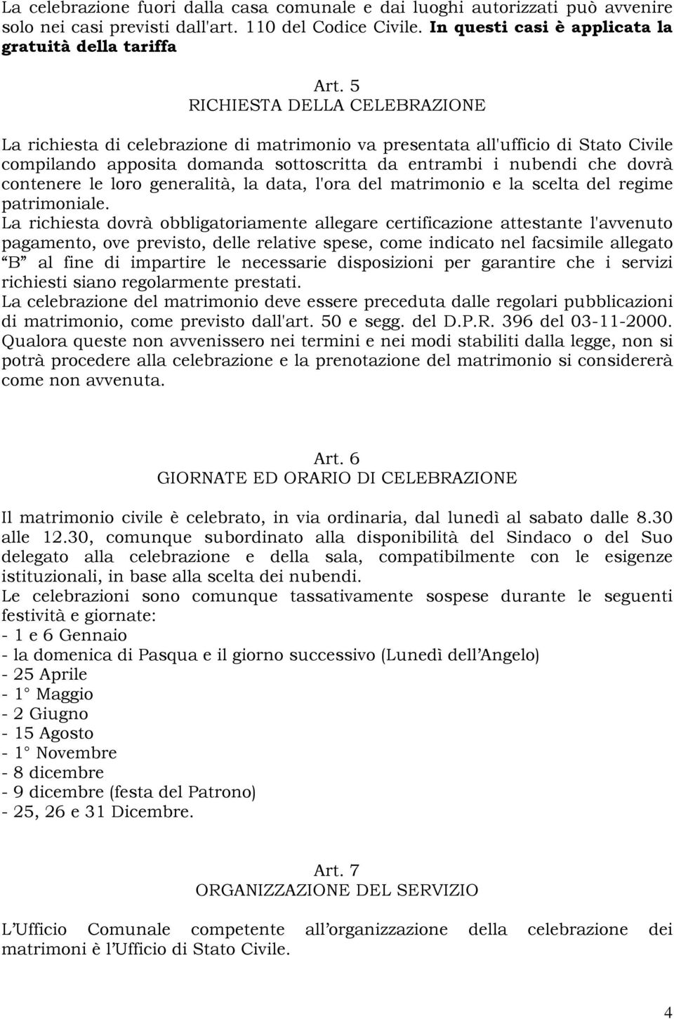 le loro generalità, la data, l'ora del matrimonio e la scelta del regime patrimoniale.