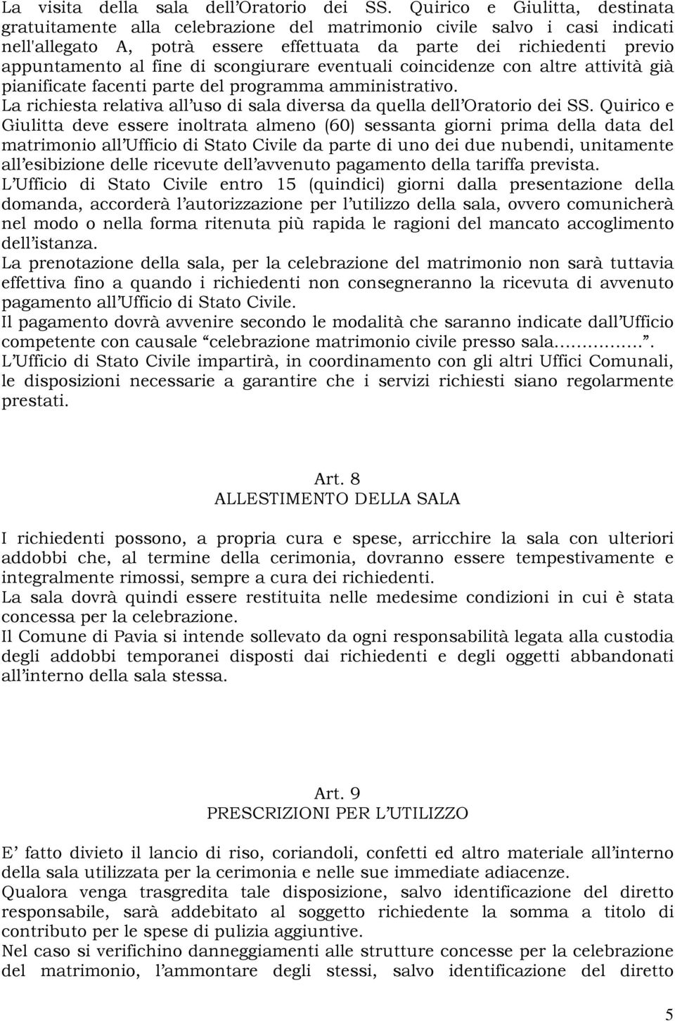 di scongiurare eventuali coincidenze con altre attività già pianificate facenti parte del programma amministrativo. La richiesta relativa all uso di sala diversa da quella dell Oratorio dei SS.