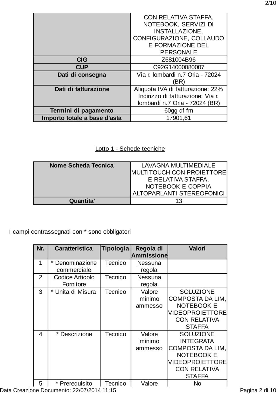 7 Oria - 72024 (BR) Termini di pagamento 60gg df fm Importo totale a base d'asta 17901,61 Lotto 1 - Schede tecniche Nome Scheda Tecnica LAVAGNA MULTIMEDIALE MULTITOUCH CON PROIETTORE E RELATIVA