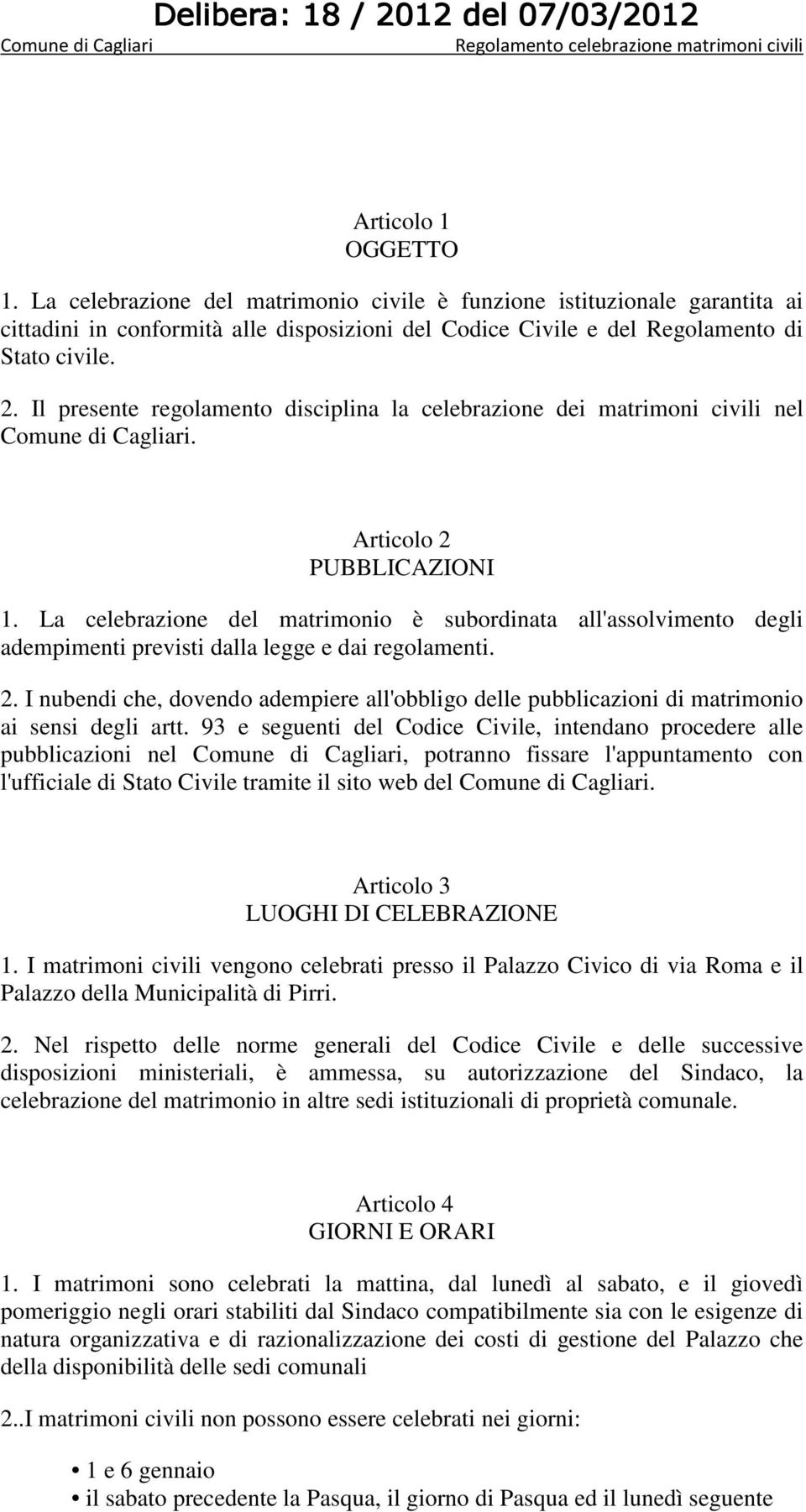 La celebrazione del matrimonio è subordinata all'assolvimento degli adempimenti previsti dalla legge e dai regolamenti. 2.