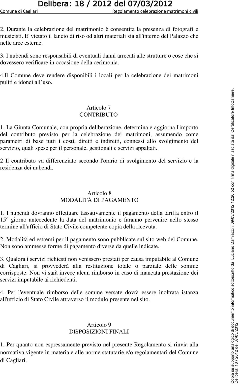 Il Comune deve rendere disponibili i locali per la celebrazione dei matrimoni puliti e idonei all uso. Articolo 7 CONTRIBUTO 1.