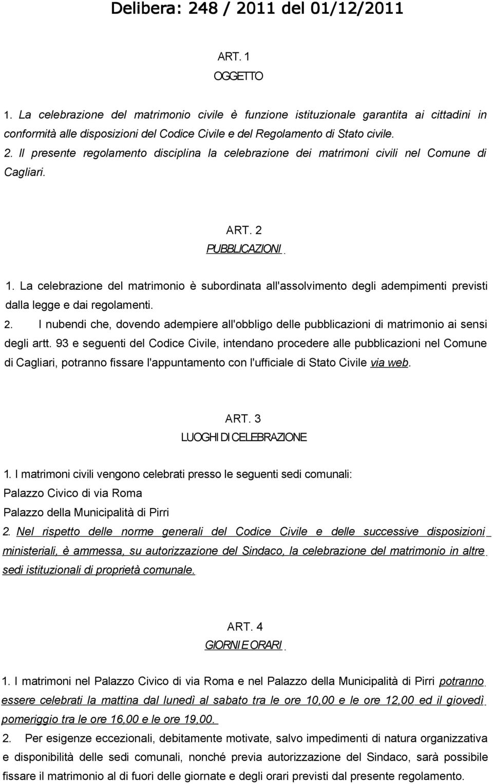 La celebrazione del matrimonio è subordinata all'assolvimento degli adempimenti previsti dalla legge e dai regolamenti. 2.