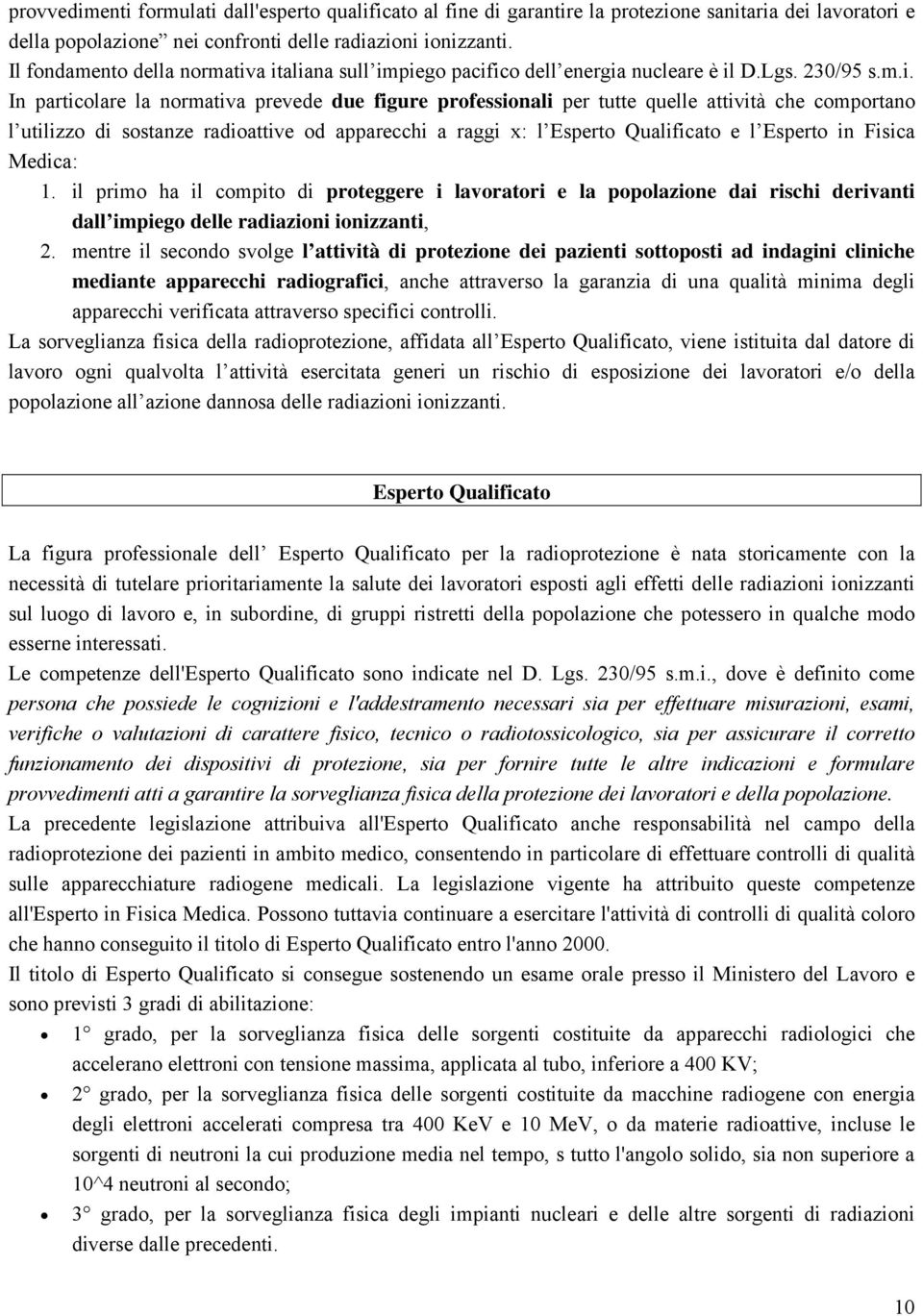 a italiana sull impiego pacifico dell energia nucleare è il D.Lgs. 230/95 s.m.i. In particolare la normativa prevede due figure professionali per tutte quelle attività che comportano l utilizzo di