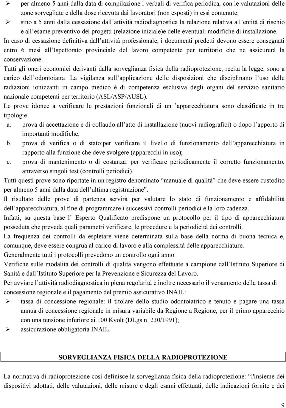 In caso di cessazione definitiva dall attività professionale, i documenti predetti devono essere consegnati entro 6 mesi all Ispettorato provinciale del lavoro competente per territorio che ne