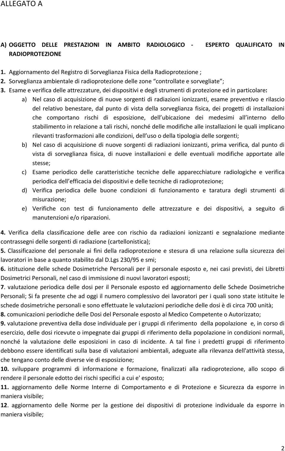 Esame e verifica delle attrezzature, dei dispositivi e degli strumenti di protezione ed in particolare: a) Nel caso di acquisizione di nuove sorgenti di radiazioni ionizzanti, esame preventivo e