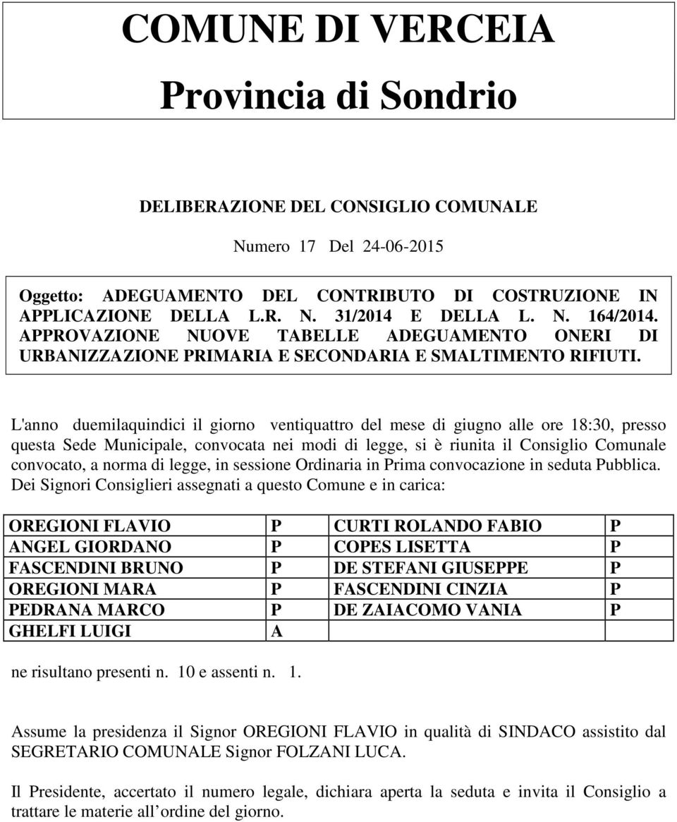 L'anno duemilaquindici il giorno ventiquattro del mese di giugno alle ore 18:30, presso questa Sede Municipale, convocata nei modi di legge, si è riunita il Consiglio Comunale convocato, a norma di