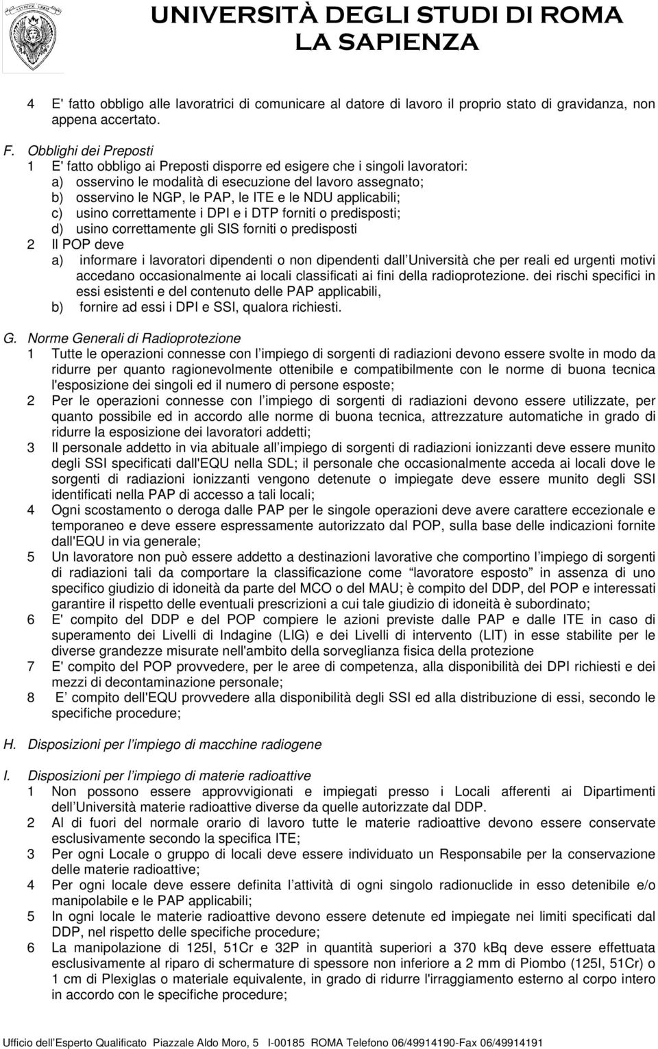 le NDU applicabili; c) usino correttamente i DPI e i DTP forniti o predisposti; d) usino correttamente gli SIS forniti o predisposti 2 Il POP deve a) informare i lavoratori dipendenti o non